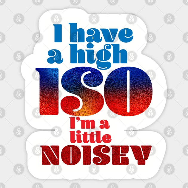 I have a high ISO Sticker by Ripples of Time